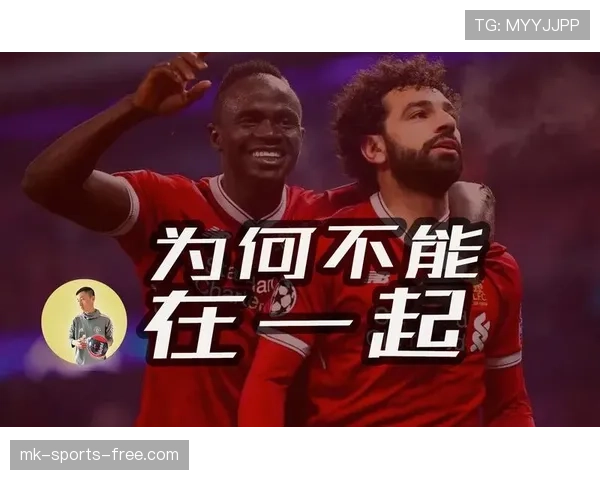 马内与萨拉赫在利物浦时期攻击线转移下形成分工差异 马内与萨拉赫在利物浦时期攻击线转移下形成分工差异